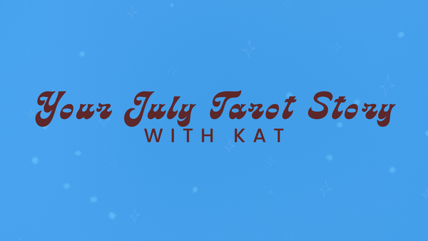 Your July Tarot Story w/Kat